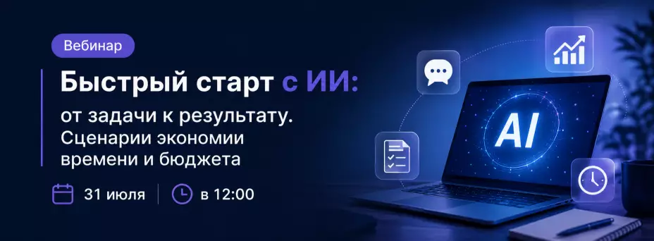 Быстрый старт с ИИ: от задачи к результату. Сценарии экономии времени и бюджета