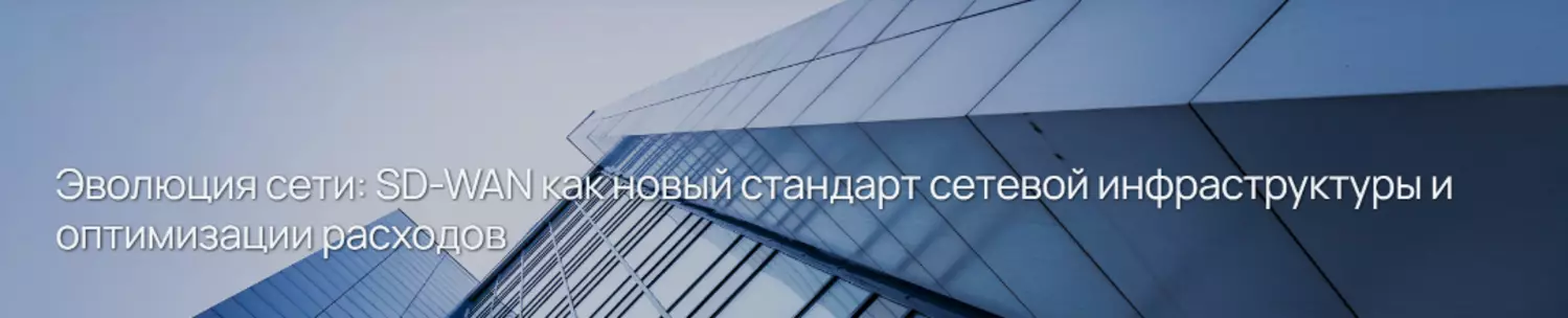 Эволюция сети: SD-WAN как новый стандарт сетевой инфраструктуры и оптимизации расходов