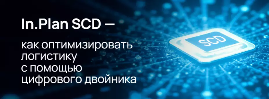In.Plan SCD — как оптимизировать логистику с помощью цифрового двойника