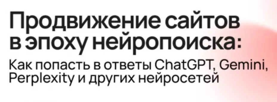 Продвижение сайтов в эпоху нейропоиска. Как попасть в ответы ChatGPT, Gemini, Perplexity и др. нейросетей
