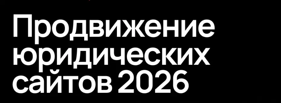 Продвижение юридических сайтов 2026. Как привлекать пользователей и получать конверсии?