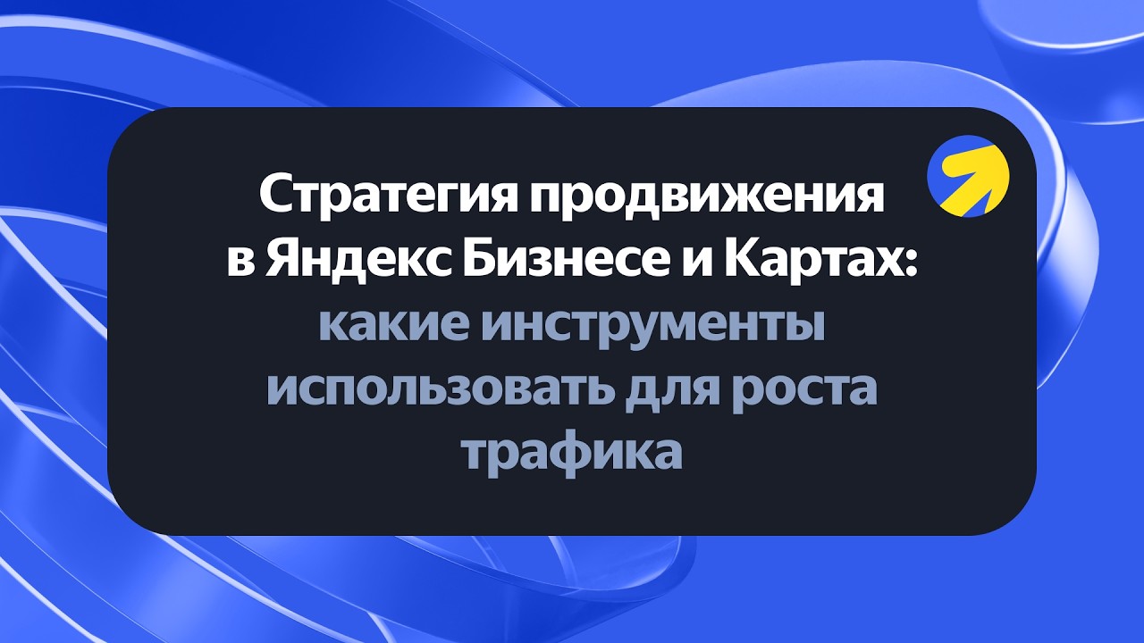 Стратегия продвижения в Яндекс Бизнесе и Картах: какие инструменты использовать для роста трафика