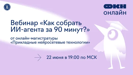 Вебинар «Как собрать ИИ-агента за 90 минут?» от онлайн-магистратуры «Прикладные нейросетевые технологии»